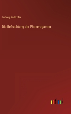 Die Befruchtung der Phanerogamen - Radlkofer, Ludwig