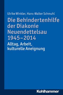 Die Behindertenhilfe Der Diakonie Neuendettelsau 1945-2014: Alltag, Arbeit, Kulturelle Aneignung - Schoenauer, Hermann (Editor)