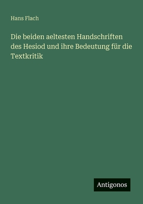 Die Beiden Aeltesten Handschriften Des Hesiod Und Ihre Bedeutung Fur Die Textkritik (1877) - Flach, Hans