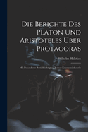 Die Berichte Des Platon Und Aristoteles ber Protagoras: Mit Besonderer Bercksichtigung Seiner Erkenntnistheorie