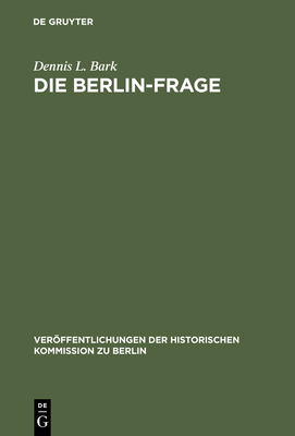 Die Berlin-Frage: 1949-1955; Verhandlungsgrundlagen Und Eindmmungspolitik - Bark, Dennis L, and Herzfeld, Hans (Preface by)