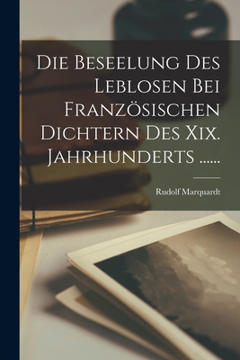 Die Beseelung Des Leblosen Bei Franzsischen Dichtern Des XIX. Jahrhunderts ...... - Marquardt, Rudolf