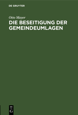 Die Beseitigung Der Gemeindeumlagen: Vortrag Gehalten Am 29. November 1916 in Ludwigshafen A. Rh. Und Anderw?rts - Mayer, Otto