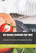 Die Besten Cocktails der Welt: Cocktails f?r Freunde und Hausgemachte Likre