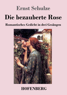 Die bezauberte Rose: Romantisches Gedicht in drei Gesngen