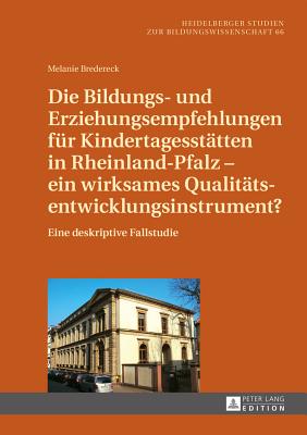 Die Bildungs- und Erziehungsempfehlungen fuer Kindertagesstaetten in Rheinland-Pfalz - ein wirksames Qualitaetsentwicklungsinstrument?: Eine deskriptive Fallstudie - Lenhart, Volker, and Bredereck, Melanie