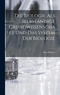 Die Biologie als selbstndige Grundwissenschaft und das System der Biologie