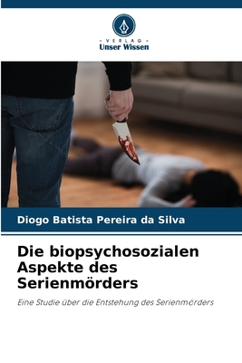 Die biopsychosozialen Aspekte des Serienmrders - Pereira Da Silva, Diogo Batista