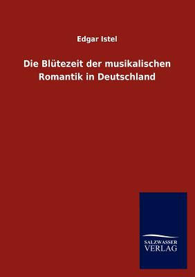 Die Bltezeit der musikalischen Romantik in Deutschland - Istel, Edgar