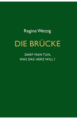 Die Br?cke - Darf man tun, was das Herz will? - Wetzig, Regine