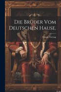 Die Br?der Vom Deutschen Hause.