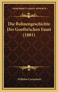 Die Buhnengeschichte Des Goethe'schen Faust (1881)