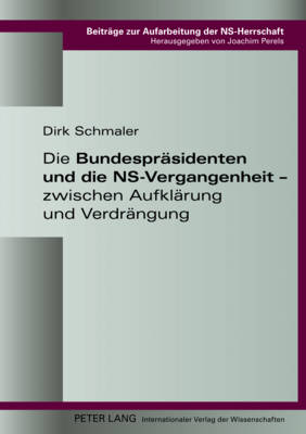 Die Bundespraesidenten Und Die Ns-Vergangenheit - Zwischen Aufklaerung Und Verdraengung - Perels, Joachim (Editor), and Schmaler, Dirk