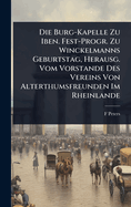 Die Burg-Kapelle Zu Iben. Fest-Progr. Zu Winckelmanns Geburtstag, Herausg. Vom Vorstande Des Vereins Von Alterthumsfreunden Im Rheinlande