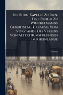 Die Burg-Kapelle Zu Iben. Fest-Progr. Zu Winckelmanns Geburtstag, Herausg. Vom Vorstande Des Vereins Von Alterthumsfreunden Im Rheinlande