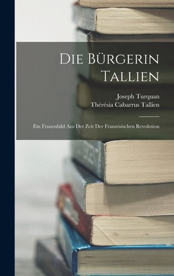 Die Burgerin Tallien: Ein Frauenbild Aus Der Zeit Der Franzosischen Revolution (1899) - Turquan, Joseph