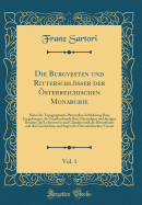 Die Burgvesten Und Ritterschlsser Der sterreichischen Monarchie, Vol. 1: Nebst Der Topographisch-Pittoresken Schilderung Ihrer Umgebungen, Der Familienkunde Ihrer Ehemaligen Und Jetzigen Besitzer, Der Lebensweise Und Charakteristik Des Ritterthums Und