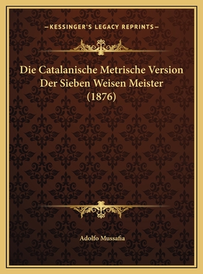 Die Catalanische Metrische Version Der Sieben Weisen Meister (1876) - Mussafia, Adolfo