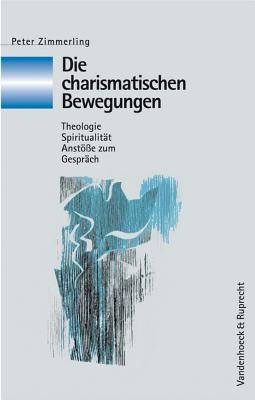 Die Charismatischen Bewegungen: Theologie - Spiritualitat - Anstoae Zum Gesprach - Zimmerling, Peter