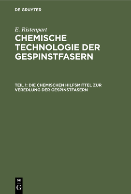 Die Chemischen Hilfsmittel Zur Veredlung Der Gespinstfasern: Eigenschaften, Darstellung, Pr?fung Und Praktische Anwendung - Ristenpart, E