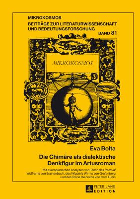 Die Chimaere als dialektische Denkfigur im Artusroman: Mit exemplarischen Analysen von Teilen des Parzival Wolframs von Eschenbach, des Wigalois Wirnts von Grafenberg und der Cr?ne Heinrichs von dem Tuerlin - Harms, Wolfgang, and Strohschneider, Peter, and Bolta, Eva