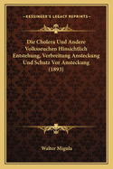 Die Cholera Und Andere Volksseuchen Hinsichtlich Entstehung, Verbreitung Ansteckung Und Schutz Vor Ansteckung (1893)