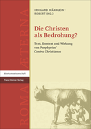 Die Christen ALS Bedrohung?: Text, Kontext Und Wirkung Von Porphyrios' 'contra Christianos'