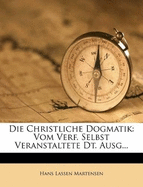 Die Christliche Dogmatik: Vom Verf. Selbst Veranstaltete Dt. Ausg...