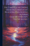 Die christliche Gnosis oder die christliche Religions-Philosophie in ihrer geschichtlichen Entwicklung