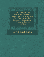 Die Chronik Des Achimaaz Von Oria (850-1054).: Ein Beitrag Zur Geschichte Der Juden in S?ditalien - Kaufmann, David, Professor