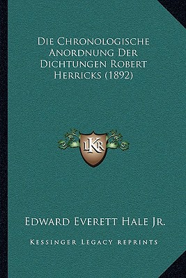 Die Chronologische Anordnung Der Dichtungen Robert Herricks (1892) - Hale, Edward Everett, Jr.