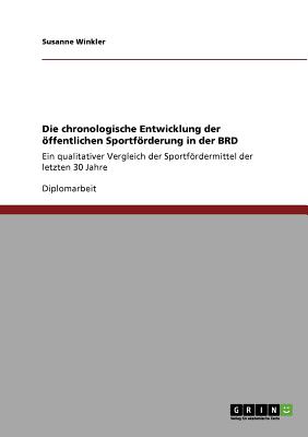 Die chronologische Entwicklung der ffentlichen Sportfrderung in der BRD: Ein qualitativer Vergleich der Sportfrdermittel der letzten 30 Jahre - Winkler, Susanne, Dr.