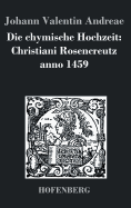 Die chymische Hochzeit: Christiani Rosencreutz anno 1459