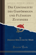 Die Continuitt Des Gasfrmigen Und Flssigen Zustandes (Classic Reprint)