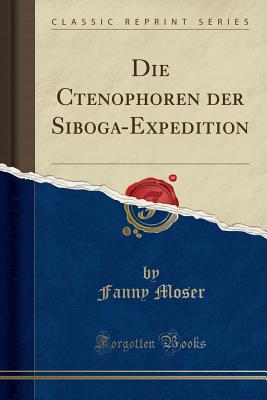 Die Ctenophoren Der Siboga-Expedition (Classic Reprint) - Moser, Fanny