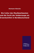 Die Cultur des Maulbeerbaumes und die Zucht der Seidenraupe als Erwerbsmittel in Norddeutschland