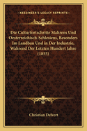 Die Culturfortschritte Mahrens Und Oesterreichisch-Schlesiens, Besonders Im Landbau Und in Der Industrie, Wahrend Der Letzten Hundert Jahre (1855)