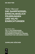 Die Dampfkessel und Feuerungen einschl. Hilfseinrichtungen in Theorie, Konstruktion und Berechnung