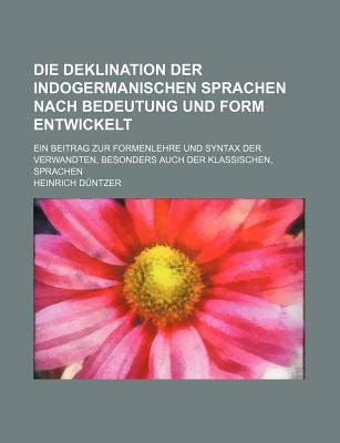 Die Deklination Der Indogermanischen Sprachen Nach Bedeutung Und Form Entwickelt (1839) - Duntzer, Heinrich