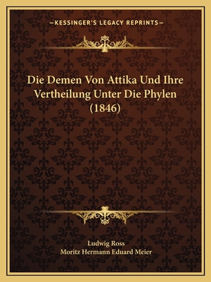 Die Demen Von Attika Und Ihre Vertheilung Unter Die Phylen (1846) - Ross, Ludwig, and Meier, Moritz Hermann Eduard (Translated by)