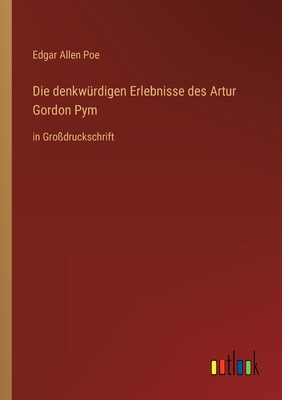 Die denkw?rdigen Erlebnisse des Artur Gordon Pym: in Gro?druckschrift - Poe, Edgar Allen