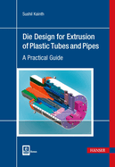 Die Design for Extrusion of Pipes and Tubes: A Practical Guide
