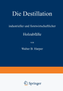 Die Destillation Industrieller Und Forstwirtschaftlicher Holzabfalle