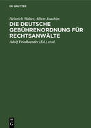 Die Deutsche Geb?hrenordnung F?r Rechtsanw?lte: Nebst Den Landesgesetzlichen Vorschriften ?ber Die Geb?hren Der Rechtsanw?lte in Preu?en, Bayern, Sachsen, W?rttemberg, Baden, Hessen Und Th?ringen