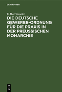 Die Deutsche Gewerbe-Ordnung Fur Die Praxis in Der Preussischen Monarchie: Mit Kommentar Und Einem Anhange Enthaltend Die Gesetze Zur Erganzung Der Gewerbe-Ordnung ..., Sowie Die Preussischen Gewerbesteuergesetze Und Das Gesetz Betreffend Die...