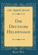 Die Deutsche Heldensage (Classic Reprint)