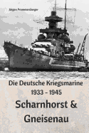 Die Deutsche Kriegsmarine 1933 - 1945: Scharnhorst & Gneisenau