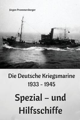 Die Deutsche Kriegsmarine 1933 - 1945: Spezial - und Hilfsschiffe - Prommersberger, Jurgen