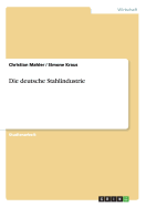 Die Deutsche Stahlindustrie. Eine Wirtschaftliche Betrachtung