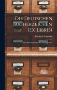 Die Deutschen Bcherzeichen (Ex-Libris): Von Ihrem Ursprunge Bis Zur Gegenwart